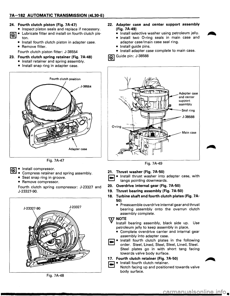 ISUZU TROOPER 1995  Workshop Manual 7A-182 AUTOMATIC TRANSMISSION (4l30-E) 
24. Fourth  clutch piston  (Fig. 7A-47) 
• Inspect piston  seals and replace if necessary. 
1®-f• Lubricate  fitter and install on fourth clutch pis-
ton. 
