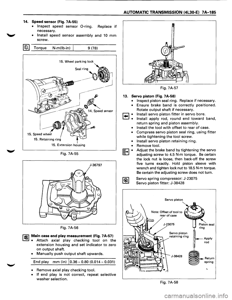 ISUZU TROOPER 1995  Workshop Manual 14. Speed sensor (Fig. 7A-55) 
• Inspect speed sensor 0-ring. Replace if 
necessary. 
~ • Install speed  sensor  assembly  and 10 mm 
screw. 
~~~ Torque N-m(lb-in) 9 (78) 
15. Wheel parking lock 
