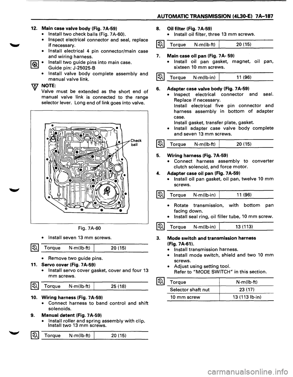 ISUZU TROOPER 1995  Workshop Manual 12. Main  case valve body  (fig. 7A-59) 
• Install two check balls (Fig. 7A-60). 
•  Inspect  electrical 
connector  and seal, replace 
if necessary. 
• Install  electrical 4 pin  connector/main