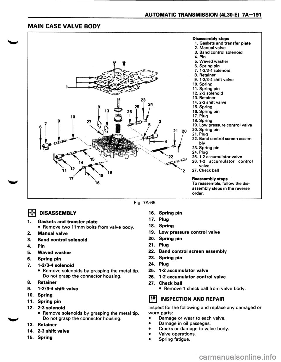 ISUZU TROOPER 1995  Workshop Manual ~ 
AUTOMATIC TRANSMISSION (4L30-E) 7A-191 
MAIN CASE VALVE BODY 
1·:-1 
1. 
2. 
3. 
4. 
5. 
6. 
7. 
8. 
9. 
10. 
11. 
12. 
13. 
14. 
15. 
23 
8 25 i 24 
26 
r t 1 
~kY~ 3 
"· u 21 20 
/:: 14 4 11 
~