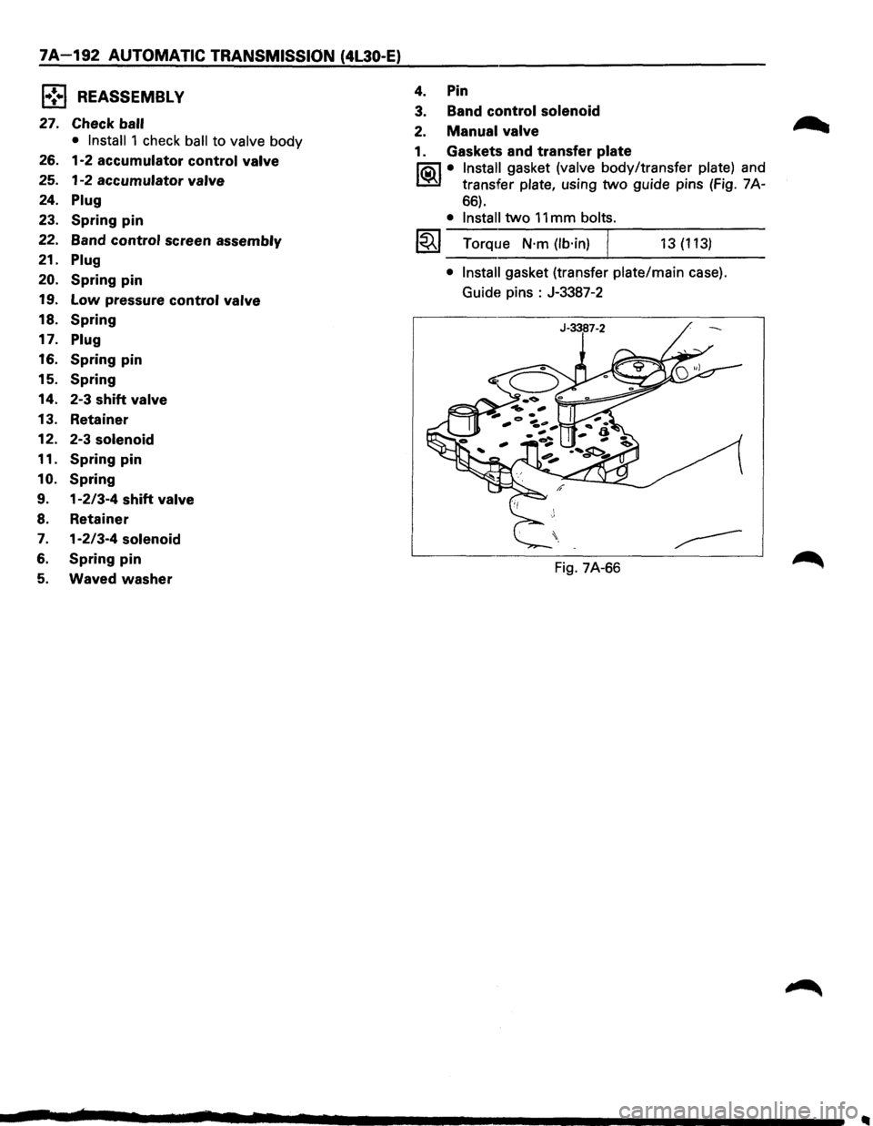 ISUZU TROOPER 1995  Workshop Manual 7A 192 AUTOMATIC  TRANSMISSION  (4L30-E) 
l•!•l REASSEMBL V 
27. Check ball 
•  Install 
1 check ball to valve body 
26.  1-2 
accumulator control valve 
25. 1-2 accumulator valve 
24. Plug 
23.