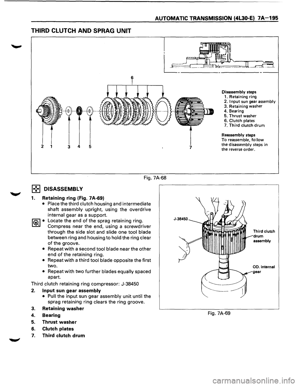 ISUZU TROOPER 1995  Workshop Manual THIRD CLUTCH AND SPRAG  UNIT 
AUTOMATIC  TRANSMISSION (4L30-E) 7A-195 
Disassembly steps 
1.  Retaining  ring 
2. Input sun gear assembly 3. Retaining  washer 4. Bearing 5. Thrust washer 6. Clutch pla