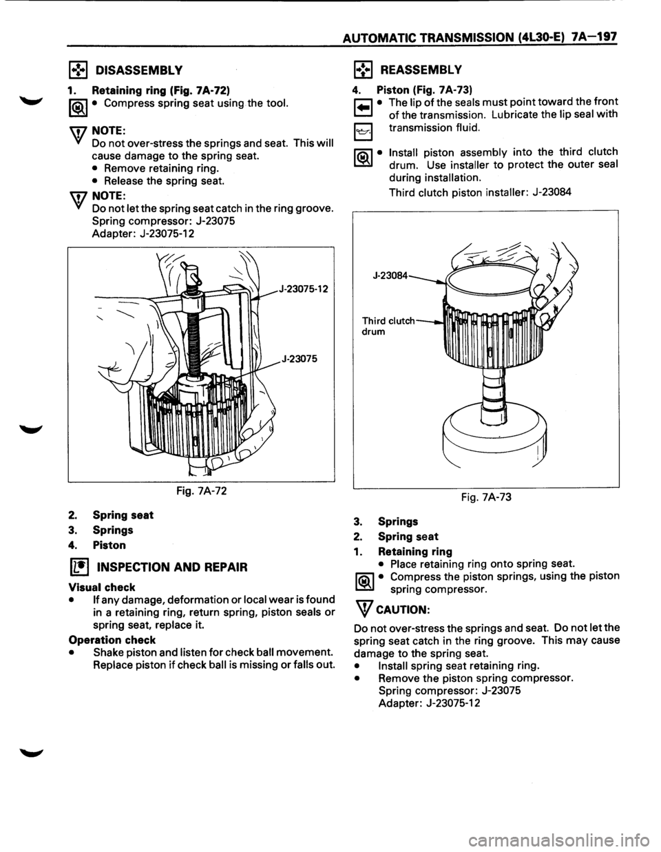 ISUZU TROOPER 1995  Workshop Manual l•!•l DISASSEMBLY 
1. Retaining  ring (Fig.  7A·72) 
1®.1• Compress  spring seat using  the tool. 
U7 NOTE: 
VI Do not  over-stress  the springs  and seat.  This will 
cause  damage to the spr