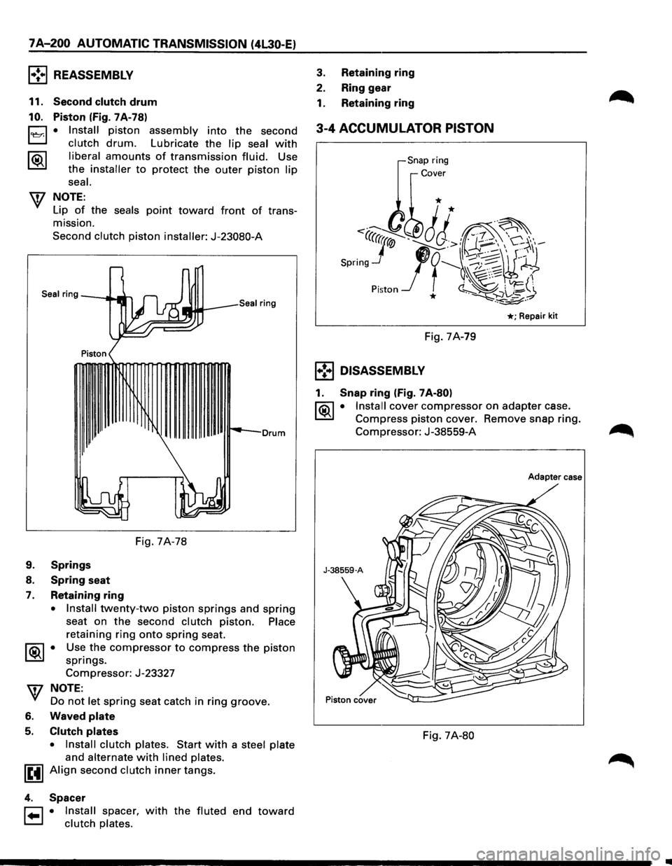 ISUZU TROOPER 1995  Workshop Manual 7 A-200 AUTOMATIC TRANSMISSION (4L30-E) 
l•!•l REASSEMBLY 
11. Second clutch drum 
10. Piston (Fig. 7A-78) 
0 • Install piston assembly into the second 
t..::::::.:J clutch drum. Lubricate  the 