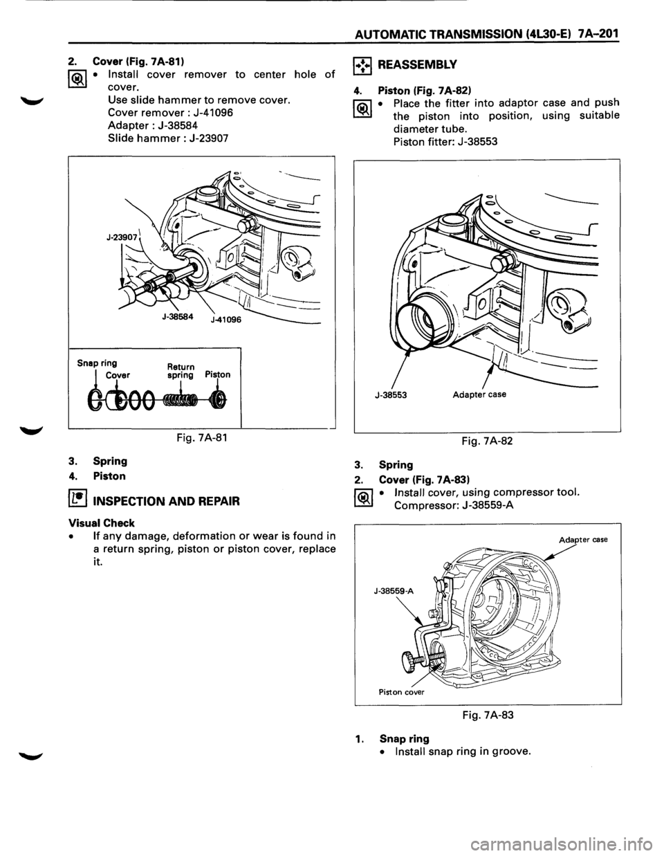 ISUZU TROOPER 1995  Workshop Manual 2. Cover  (Fig. 7A-81) 
1®.1 • Install cover remover to center hole of 
cover. 
Use  slide 
hammer to remove  cover. 
Cover 
remover: J-41096 
Adapter: J-38584 
Slide 
hammer : J-23907 
Snap ring 
