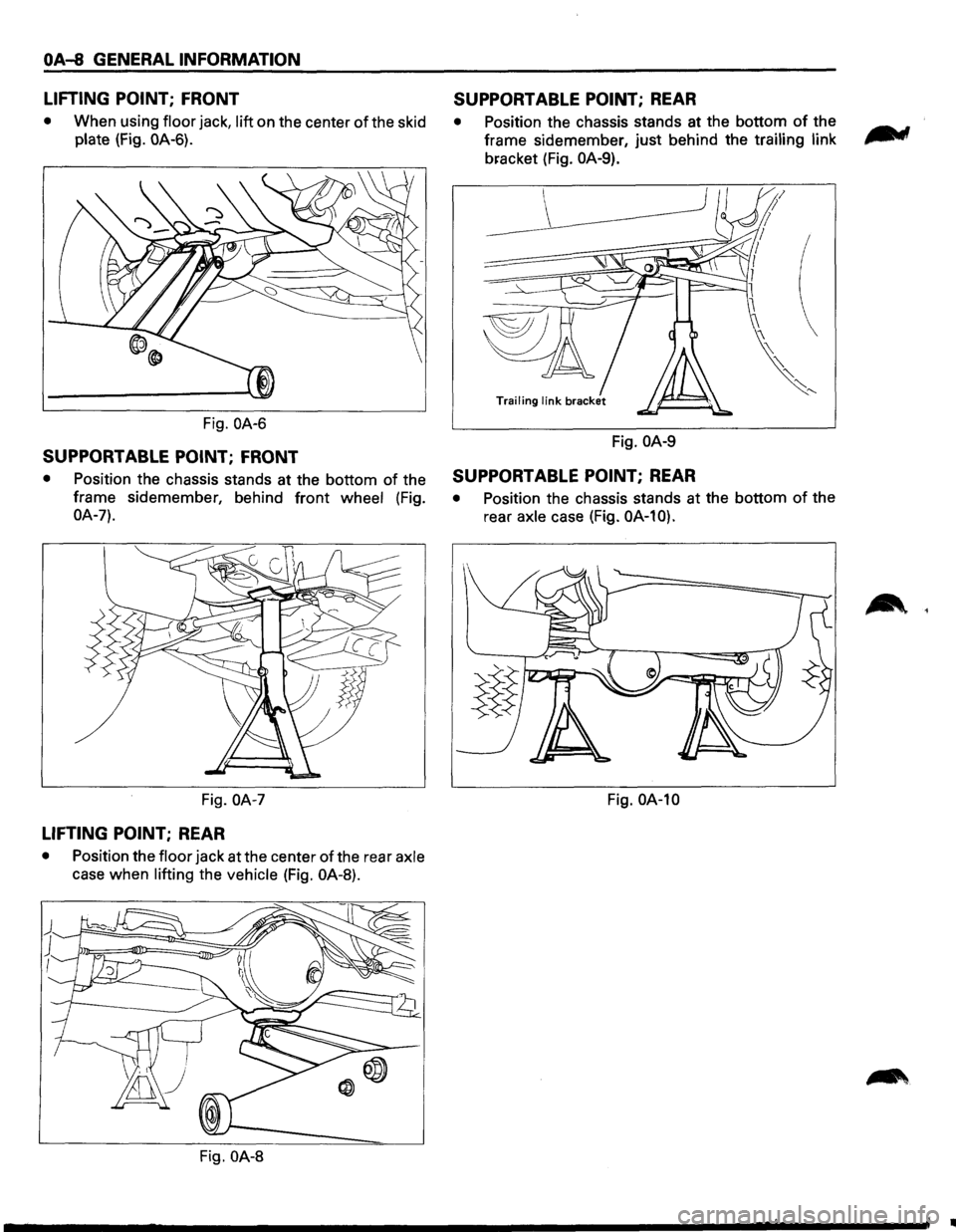 ISUZU TROOPER 1995  Workshop Manual OA-8 GENERAL INFORMATION 
LIFTING  POINT; 
FRONT 
• When using floor jack, lift on the  center of the skid 
plate (Fig. OA-6). 
Fig. OA-6 
SUPPORTABLE POINT; FRONT 
• Position  the chassis  stands