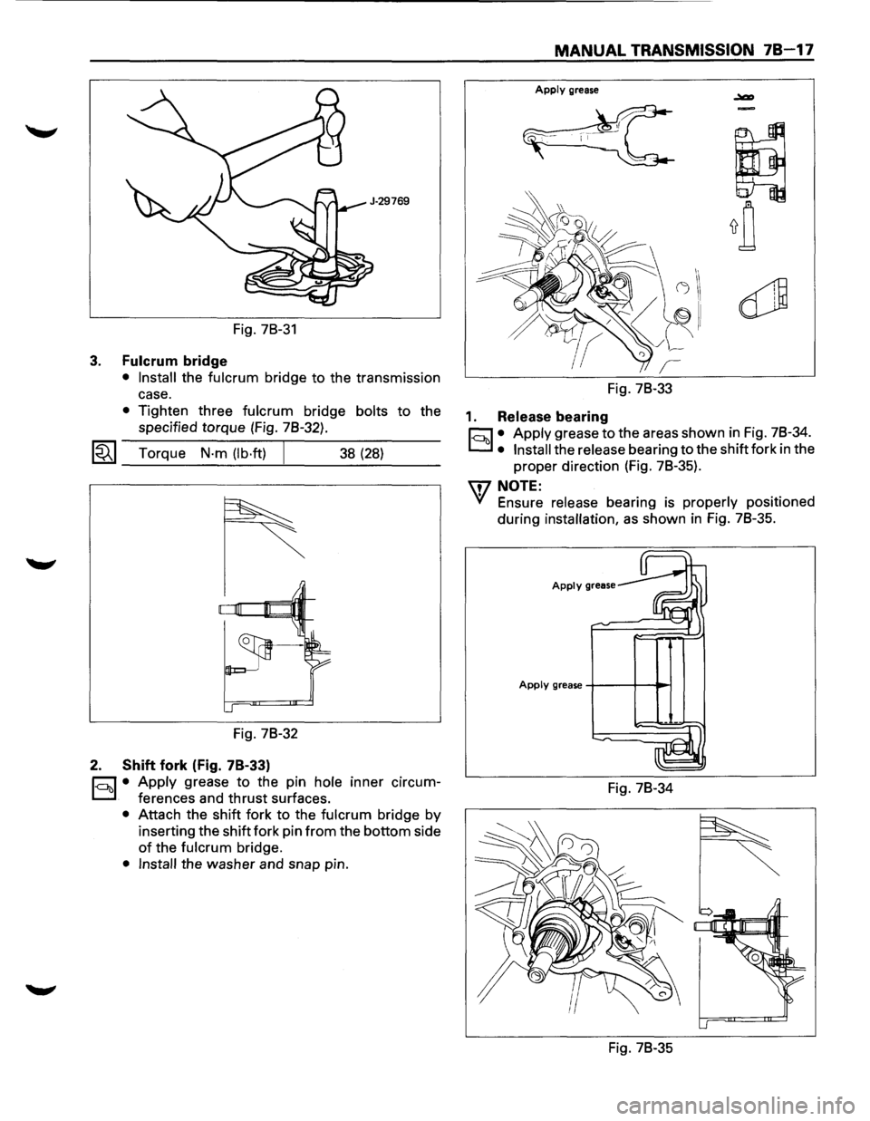 ISUZU TROOPER 1995  Workshop Manual Fig. 78-31 
3. Fulcrum bridge 
• Install the fulcrum bridge to the  transmission 
case. 
• Tighten  three fulcrum bridge bolts to the 
specified  torque (Fig. 78-32). 
~~~ Torque N·m  (lb·ft) J 