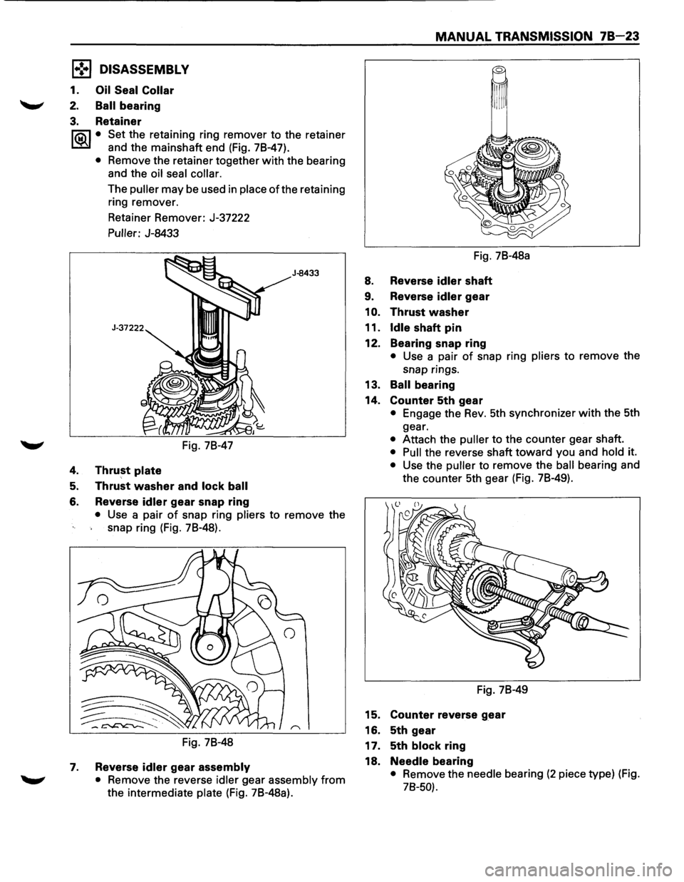 ISUZU TROOPER 1995  Workshop Manual l•!•l DISASSEMBLY 
1. Oil Seal  Collar 
2. Ball bearing 
3. Retainer 
I®J • Set the retaining  ring remover to the retainer 
and  the mainshaft  end (Fig.  78-47). 
• Remove  the retainer  to