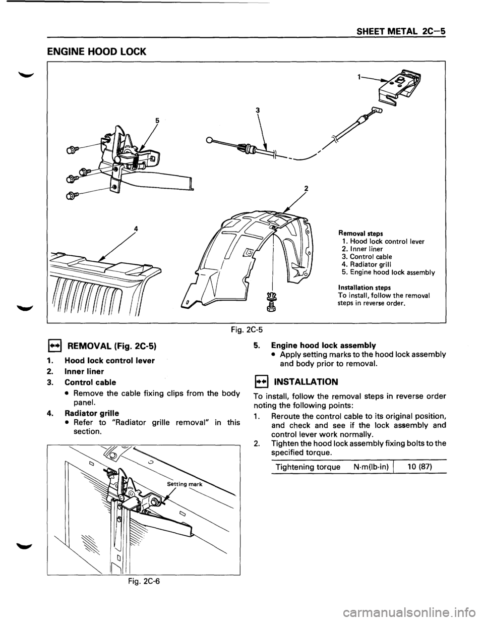 ISUZU TROOPER 1995  Workshop Manual ENGINE HOOD LOCK 
5 
2 
4 
SHEET METAL 2C-5 
Removal steps 
1. Hood lock control lever 
2. Inner liner 
3.  Control  cable 
4.  Radiator 
grill 
5. Engine  hood lock assembly 
Installation steps 
To i