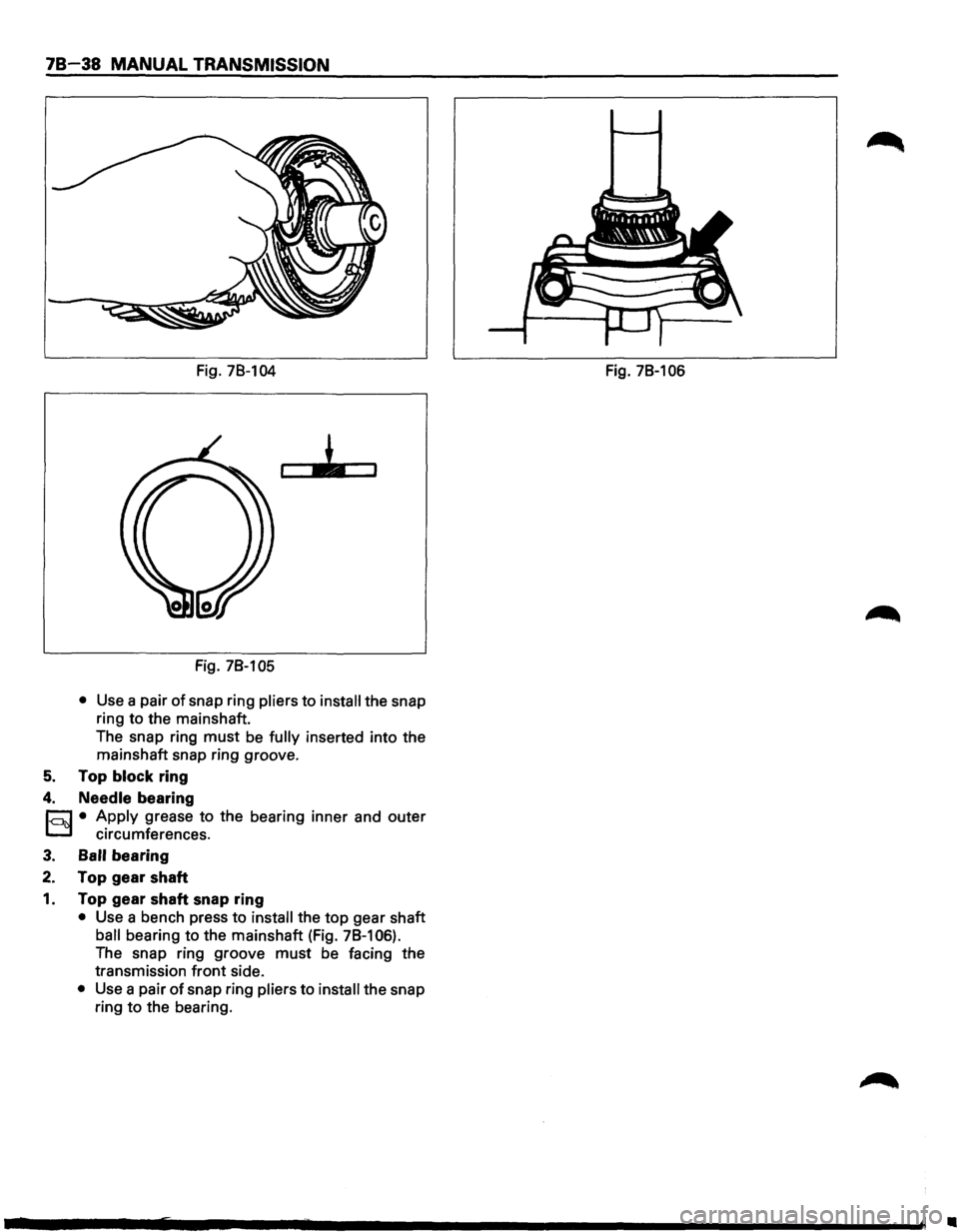 ISUZU TROOPER 1995  Workshop Manual 78-38 MANUAL TRANSMISSION 
Fig. 78-104 
Fig.  78-105 
• Use  a pair of snap  ring pliers to install the snap 
ring  to the  mainshaft. 
The  snap  ring 
must be fully inserted  into the 
mainshaft  