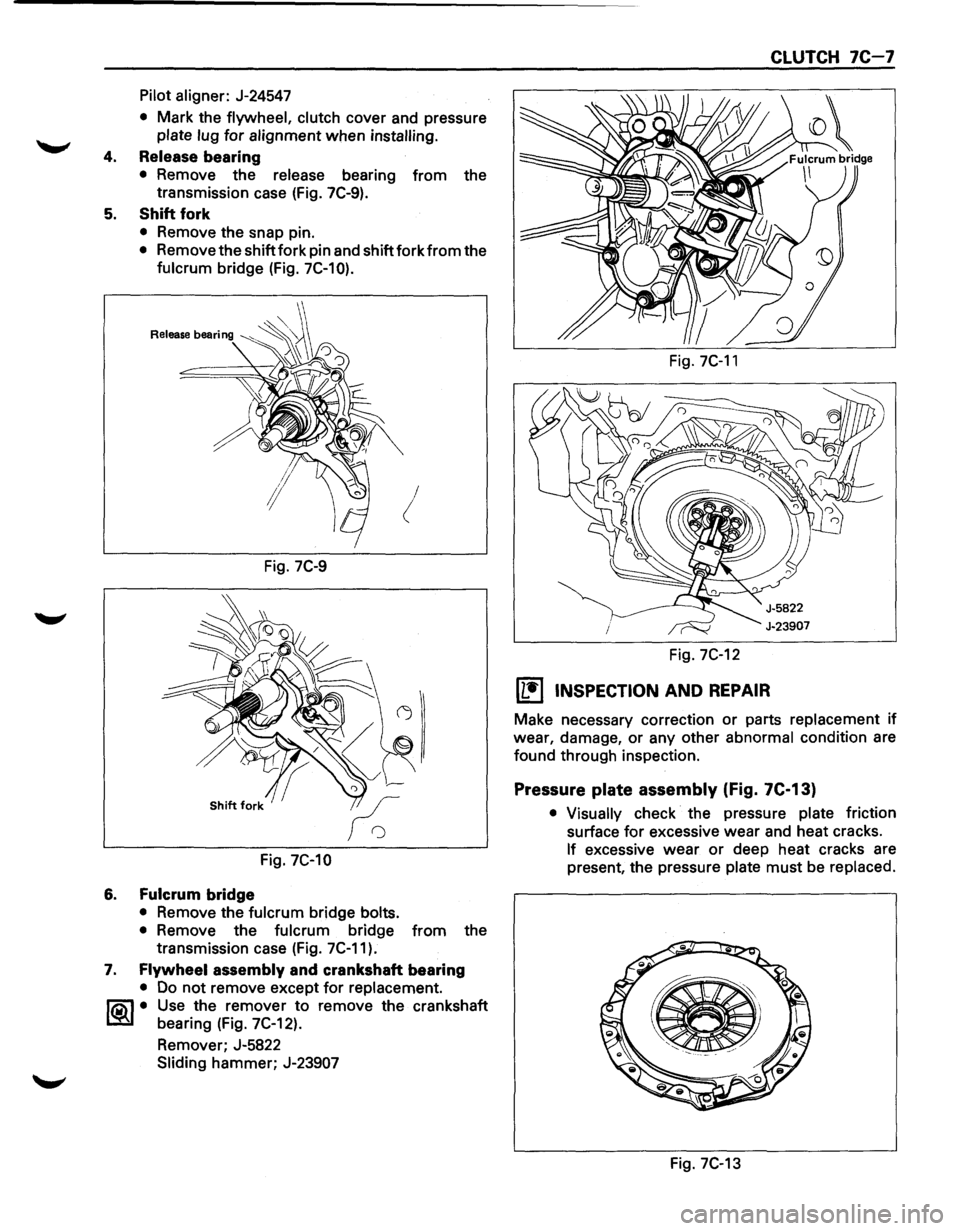 ISUZU TROOPER 1995  Workshop Manual Pilot aligner: J-24547 
• Mark  the flywheel,  clutch cover and pressure 
plate  lug for alignment when installing. 
4. Release  bearing 
• Remove  the release bearing from the 
transmission  case