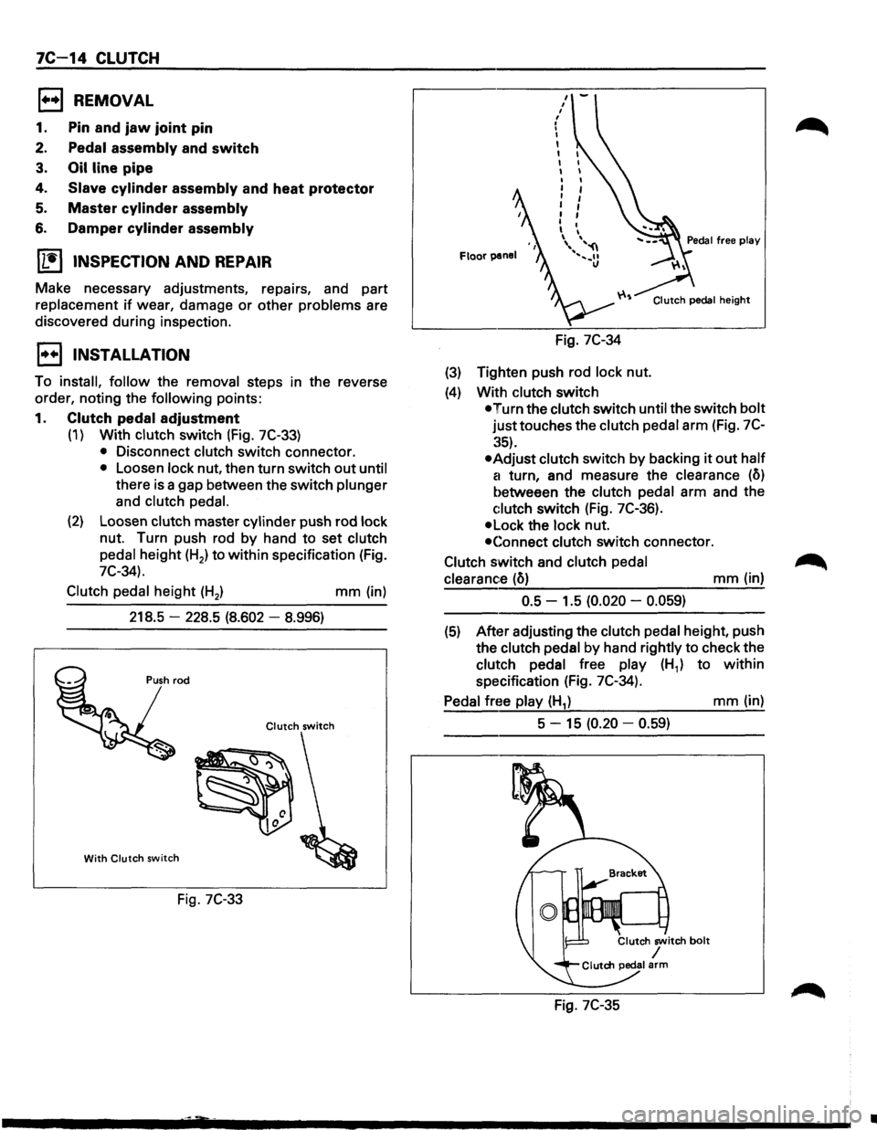 ISUZU TROOPER 1995  Workshop Manual 7C 14 CLUTCH 
1••1 REMOVAL 
1. Pin  and jaw joint pin 
2. Pedal  assembly and switch 
3. Oil line pipe 
4. Slave cylinder assembly and heat protector 
5. Master cylinder assembly 
6. Damper cylind