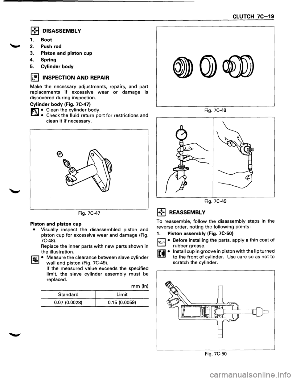 ISUZU TROOPER 1995 Workshop Manual l.-!•1 DISASSEMBLY
1. Boot
2. Push rod
3. Piston and piston cup
4.
Spring
5. Cylinder body
IL•I INSPECTION AND REPAIR
Make the necessary adjustments, repairs, and part
replacements
i ISUZU TROOPER 1995 Workshop Manual l.-!•1 DISASSEMBLY
1. Boot
2. Push rod
3. Piston and piston cup
4.
Spring
5. Cylinder body
IL•I INSPECTION AND REPAIR
Make the necessary adjustments, repairs, and part
replacements
i