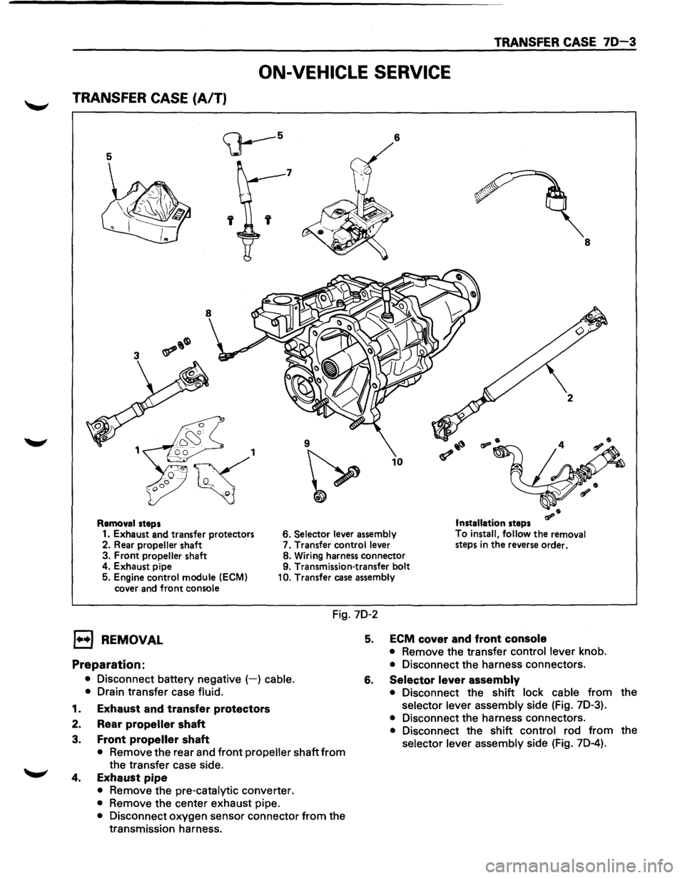 ISUZU TROOPER 1995  Workshop Manual TRANSFER CASE 70-3 
ON-VEHICLE SERVICE 
TRANSFER CASE (A/T) 
5 
<;J---5 6 
7 
 8 
9 
~ 
10 
Removal steps Installation steps 
1. Exhaust and transfer  protectors  6. Selector lever 
assembly  To 
ins