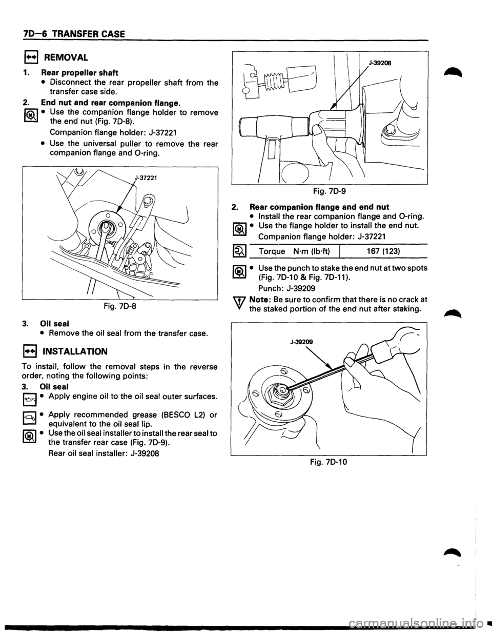 ISUZU TROOPER 1995  Workshop Manual 70-6 TRANSFER CASE 
EJ REMOVAL 
1. Rear propeller shaft 
• Disconnect  the rear propeller shaft  from the 
transfer  case side. 
2. End nut and rear companion flange. 
li5\l • Use  the companion  