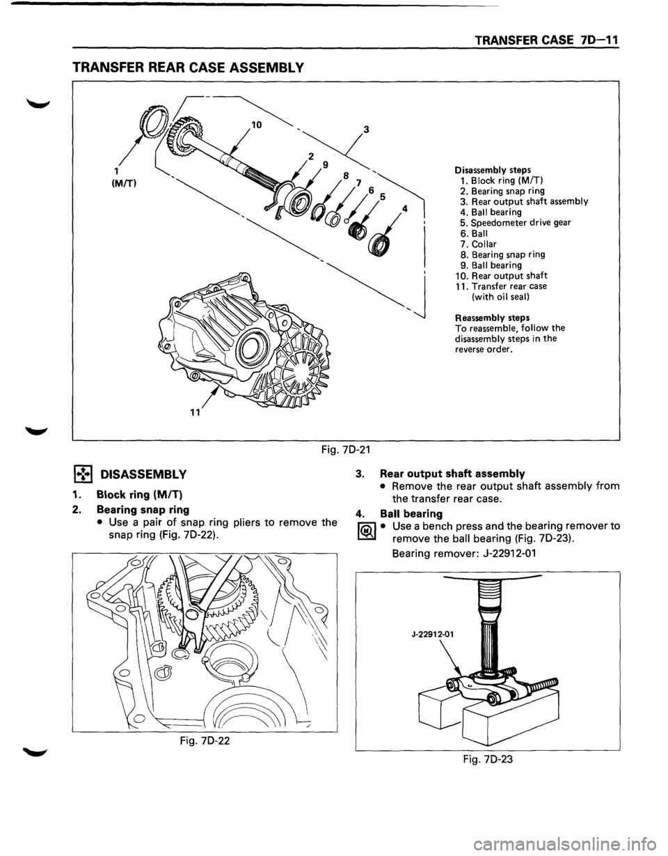 ISUZU TROOPER 1995  Workshop Manual TRANSFER REAR CASE ASSEMBL V 
TRANSFER CASE 70-11 
Disassembly steps 1. Block  ring (M/T) 
2.  Bearing  snap ring 
3.  Rear 
output shaft  assembly 
4.  Ball  bearing 
5. Speedometer drive  gear 
6.  