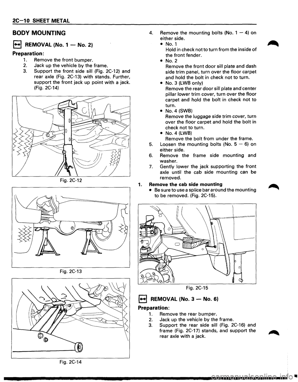 ISUZU TROOPER 1995  Workshop Manual 2C-1 0 SHEET METAL 
BODY MOUNTING 
1++1 REMOVAL (No. 1 -No. 2) 
Preparation: 
1. Remove  the front bumper. 
2. Jack up the vehicle by the  frame. 
3. Support the front side sill (Fig. 2C-12) and 
rear