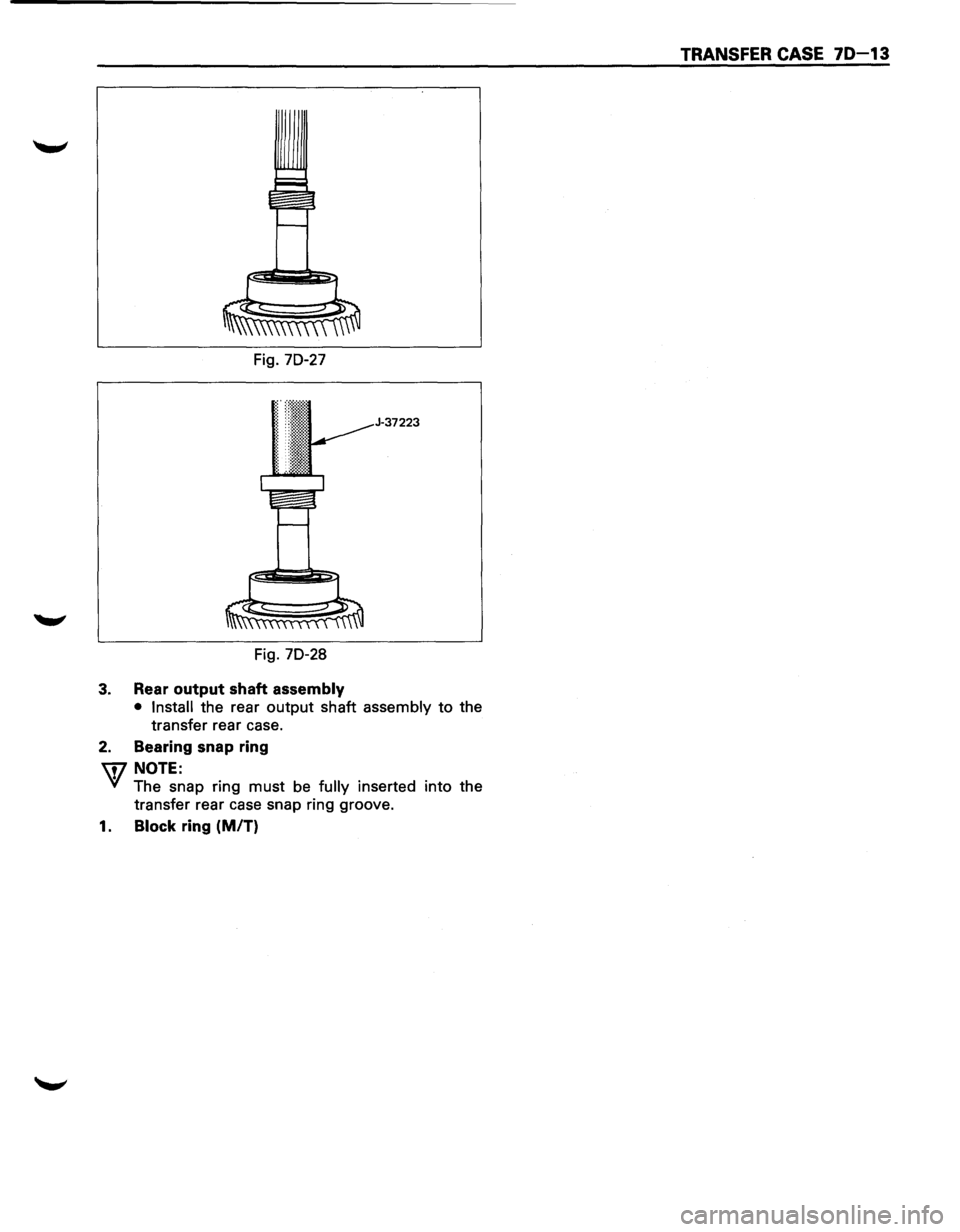 ISUZU TROOPER 1995  Workshop Manual Fig. 70-27 
J-37223 
Fig. 70-28 
3. Rear output shaft assembly 
• Install the  rear output shaft assembly to the 
transfer  rear case. 
2. Bearing  snap ring 
U7 NOTE: 
VI The snap  ring must be fu