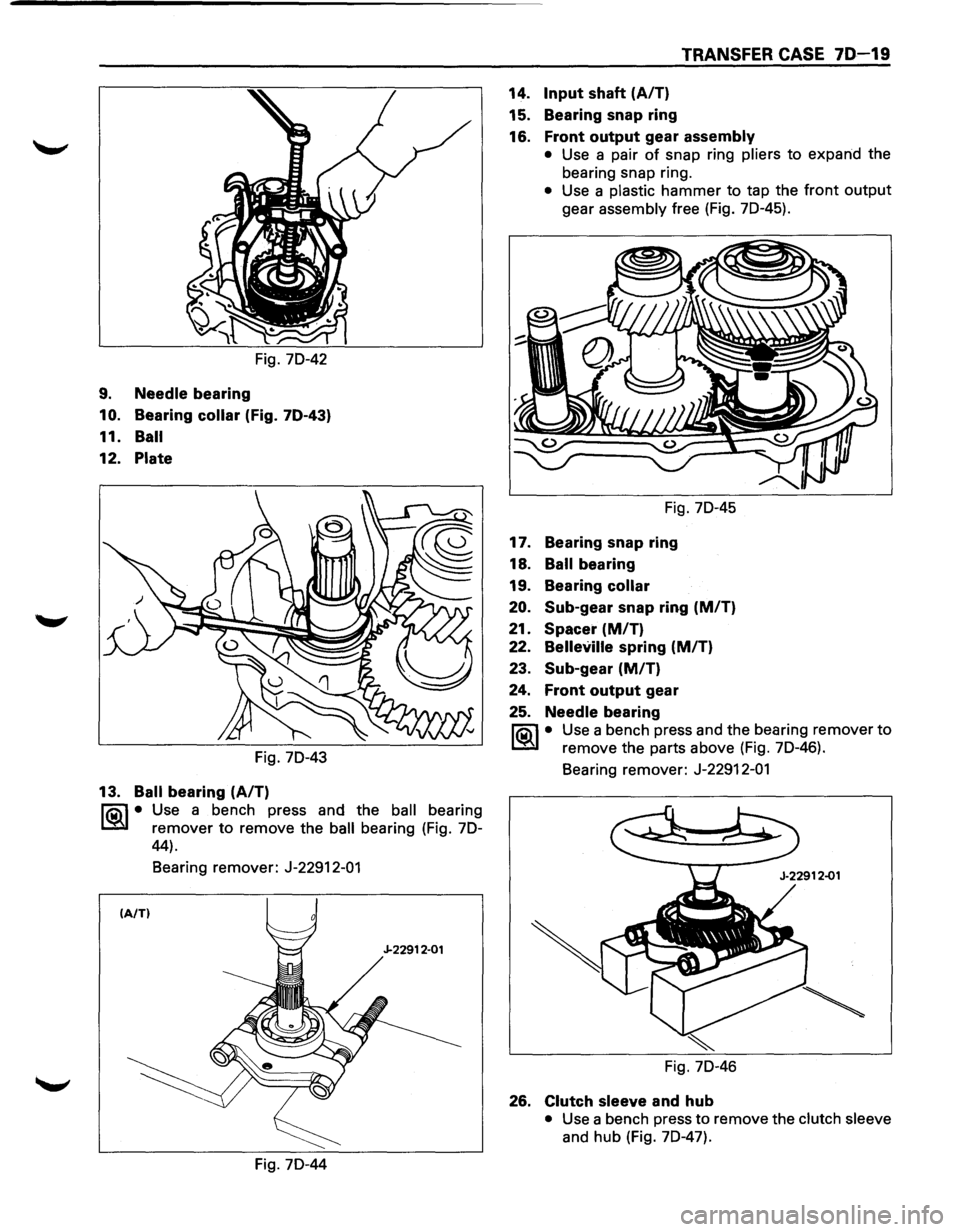 ISUZU TROOPER 1995  Workshop Manual Fig. 70-42 
9. Needle bearing 
10. Bearing collar (Fig. 70-43) 
11. Ball 
12. Plate 
Fig. 70-43 
13. Ball bearing (AIT) 
li0\1 • Use  a bench  press and the ball bearing 
I.S!il remover to remove  t