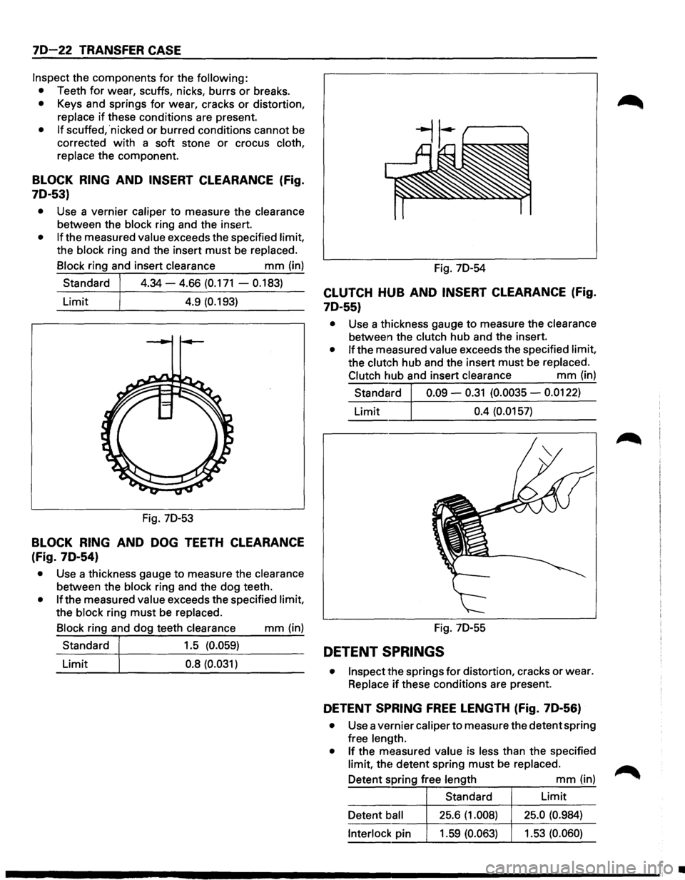 ISUZU TROOPER 1995 Workshop Manual 7D-22 TRANSFER CASE
Inspect the components for the following:
• Teeth for wear, scuffs, nicks, burrs or breaks.
• Keys and springs for wear, cracks or distortion,
replace
if these condit ISUZU TROOPER 1995 Workshop Manual 7D-22 TRANSFER CASE
Inspect the components for the following:
• Teeth for wear, scuffs, nicks, burrs or breaks.
• Keys and springs for wear, cracks or distortion,
replace
if these condit