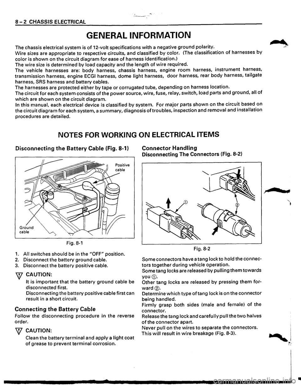 ISUZU TROOPER 1995 Workshop Manual -·*; ~---
8-2 CHASSIS ELECTRICAL
GENERAL INFORMATION
The chassis electrical system is of 12-volt specifications with a negative ground polarity.
Wire sizes are appropriate
to respective cir ISUZU TROOPER 1995 Workshop Manual -·*; ~---
8-2 CHASSIS ELECTRICAL
GENERAL INFORMATION
The chassis electrical system is of 12-volt specifications with a negative ground polarity.
Wire sizes are appropriate
to respective cir