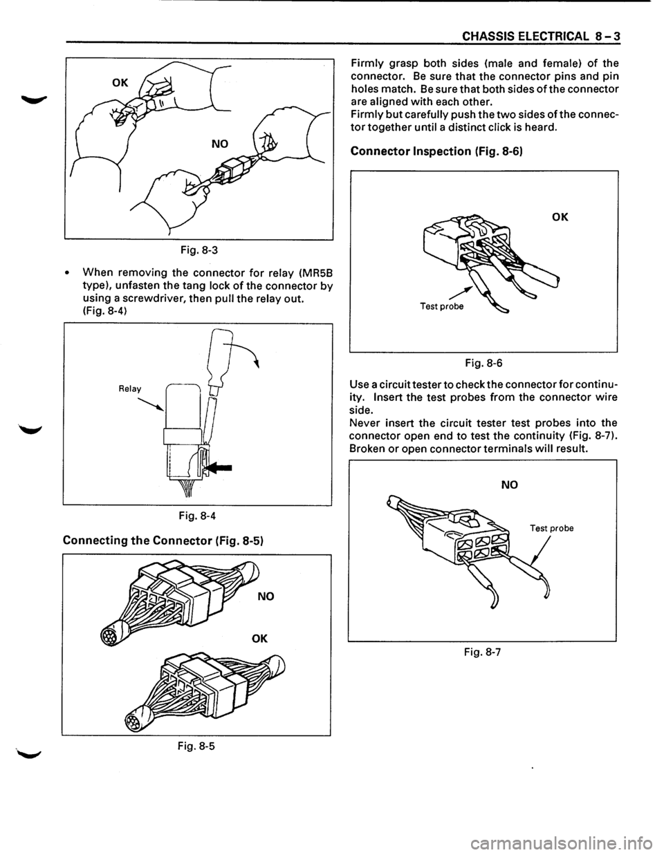 ISUZU TROOPER 1995  Workshop Manual Fig. 8-3 
• When  removing  the connector for relay (MR5B 
type),  unfasten the  tang 
lock of the connector by 
using  a screwdriver,  then pull the relay out. 
(Fig.  8-4) 
Relay 
~ 
Fig. 8-4 
Con