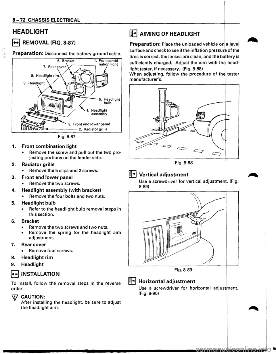 ISUZU TROOPER 1995  Workshop Manual 8 -72 CHASSIS ELECTRICAL 
HEADLIGHT 
E) REMOVAL  (FIG. 8-87) 
Preparation: Disconnect the battery ground cable. 
Fig.  8-87 
1.  Front combination light 
• Remove the screw  and pull out the two pro