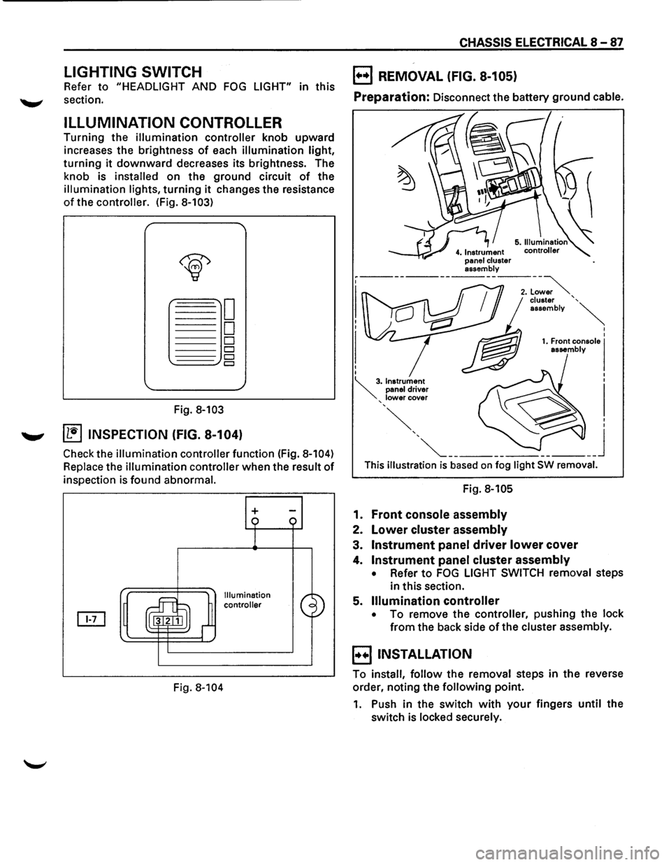 ISUZU TROOPER 1995  Workshop Manual LIGHTING SWITCH 
Refer to "HEADLIGHT AND FOG LIGHT" in this 
~ section. 
ILLUMINATION  CONTROLLER 
Turning the illumination  controller knob upward 
increases  the brightness 
of each illumination  li