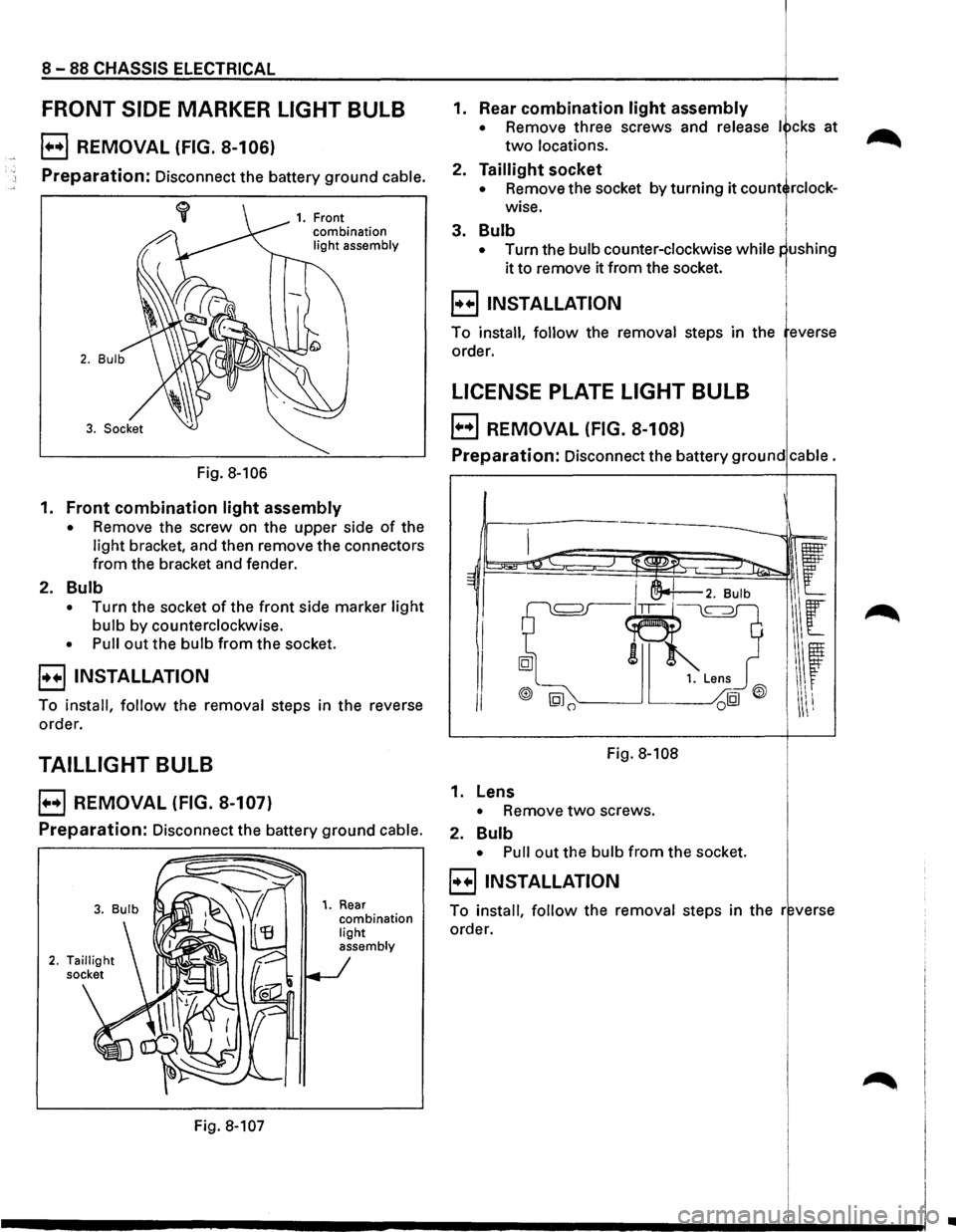 ISUZU TROOPER 1995  Workshop Manual 8 -88 CHASSIS  ELECTRICAL 
FRONT SIDE MARKER LIGHT BULB 
E) REMOVAL (FIG. 8-106) 
Preparation: Disconnect  the battery  ground cable. 
Fig. 8-106 
1. Front 
combination 
light  assembly 
1. Front comb