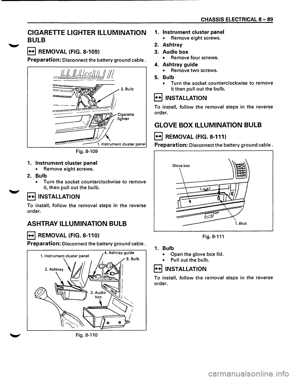 ISUZU TROOPER 1995  Workshop Manual CIGARETTE LIGHTER ILLUMINATION 
BULB 
E) REMOVAL (FIG. 8-109) 
Preparation: Disconnect  the battery  ground cable. 
__ 1JJjj})dr:-~tJUJJJ 11 I 
Fig. 8-109 
1. Instrument cluster panel 
• Remove  eig