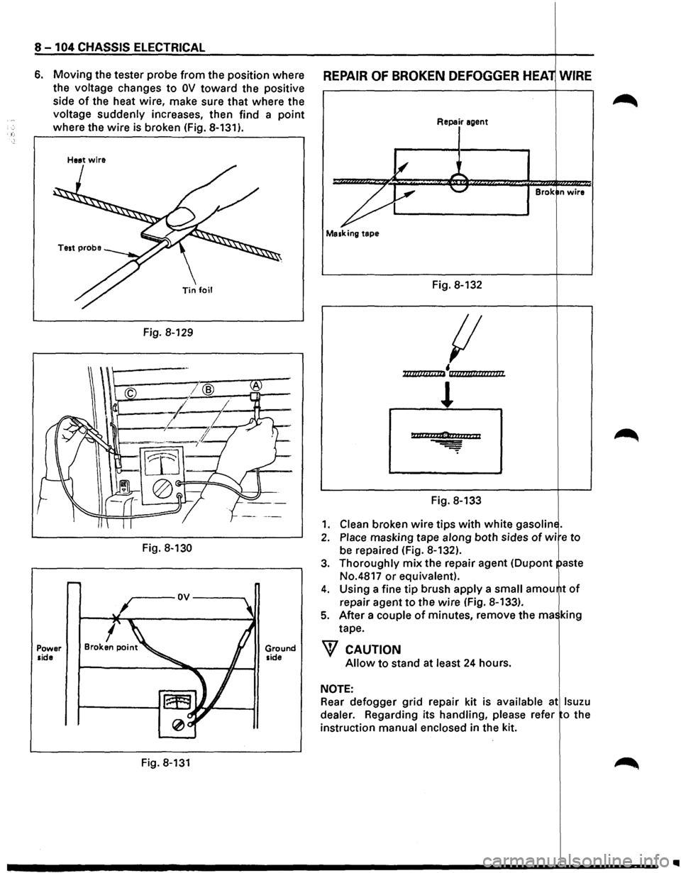 ISUZU TROOPER 1995 Workshop Manual 8 -104 CHASSIS ELECTRICAL
6. Moving the tester probe from the position where
the
voltage changes to OV toward the positive
side
of the heat wire, make sure that where the
voltage sudde ISUZU TROOPER 1995 Workshop Manual 8 -104 CHASSIS ELECTRICAL
6. Moving the tester probe from the position where
the
voltage changes to OV toward the positive
side
of the heat wire, make sure that where the
voltage sudde
