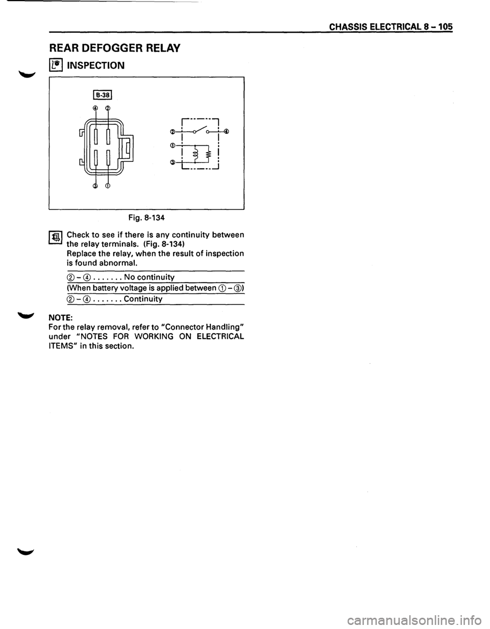 ISUZU TROOPER 1995  Workshop Manual REAR DEFOGGER RELAY 
~ INSPECTION 
Fig. 8-134 
r·-----, 
~~o--L-4> I  I <D I  I 
mi @ I L _____ _j 
1 ~~ Check to see if there is any  continuity  between 
the 
relay  terminals. (Fig. 8-134) 
Replac