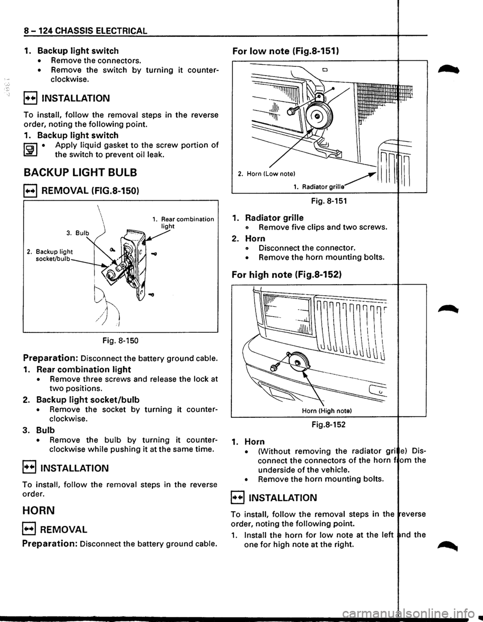 ISUZU TROOPER 1995  Workshop Manual 8-124 CHASSIS ELECTRICAL 
1. Backup light switch For low note (Fig.S-151) 
• Remove the connectors. 
• Remove  the switch by turning it counter­
clockwise. 
B INSTALLATION 
To install, follow the