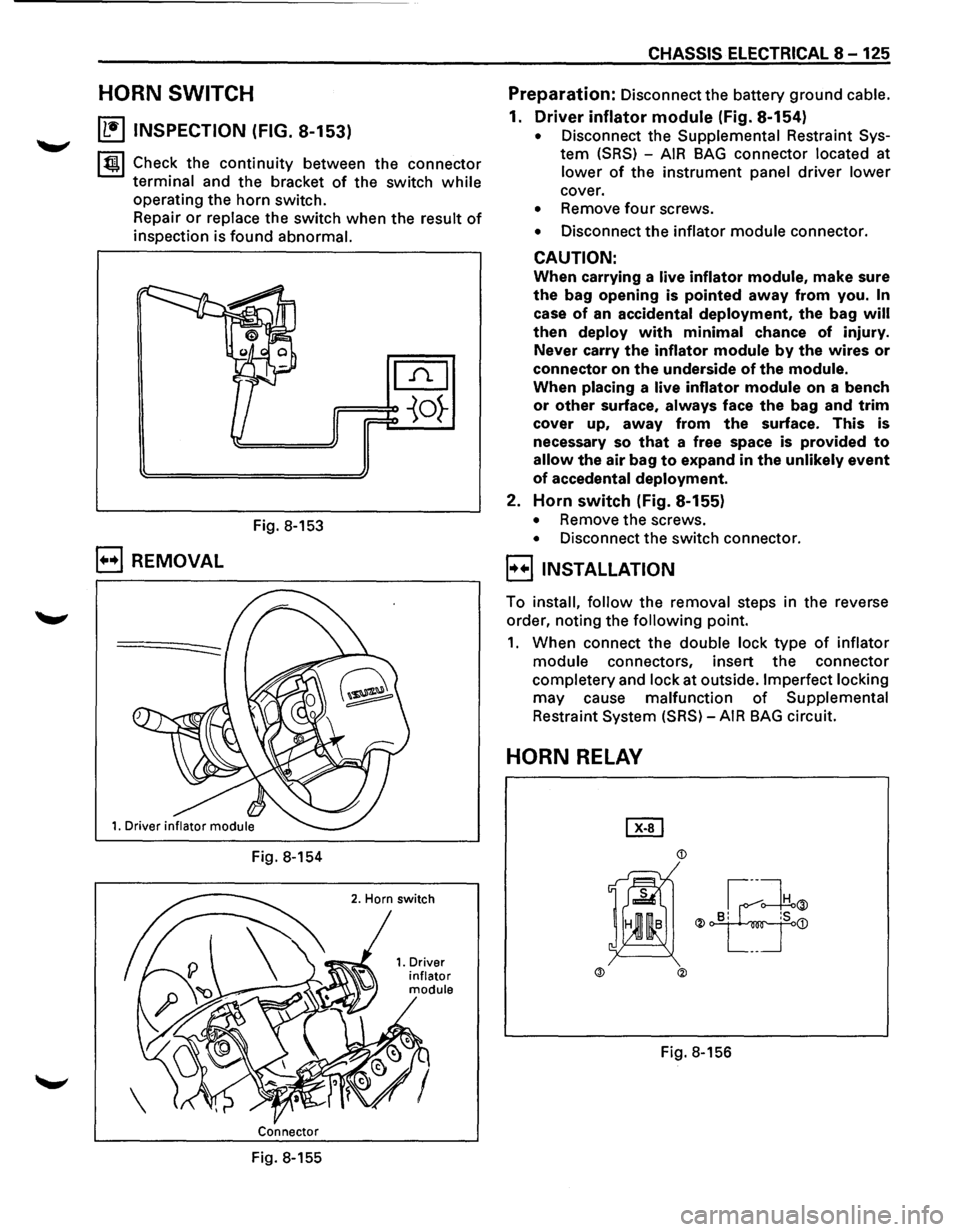 ISUZU TROOPER 1995  Workshop Manual HORN SWITCH 
~ INSPECTION (FIG. 8-153) 
~~~ Check  the continuity between  the connector 
terminal and  the bracket of the switch while 
operating  the horn switch. 
Repair 
or replace the  switch  wh