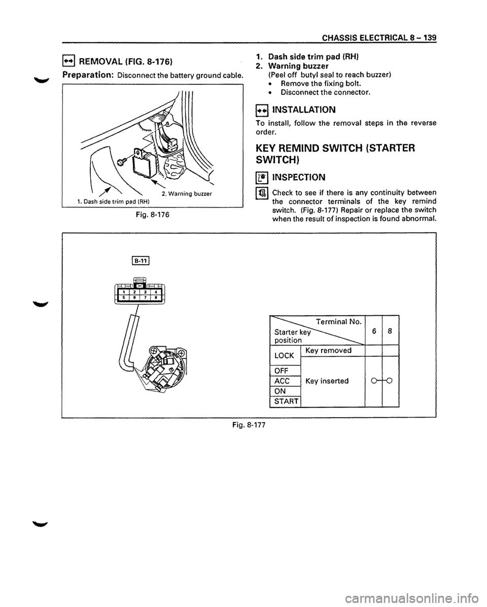 ISUZU TROOPER 1995  Workshop Manual B REMOVAL (FIG. 8-176) 
Preparation: Disconnect the battery ground cable. 
1. Dash  side trim pad (RHl 
 2. Warning  buzzer 
Fig. 8-176 
CHASSIS  ELECTRICAL 8-139 
1.  Dash  side 
trim pad (RH) 
2. W