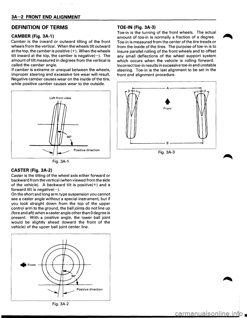 ISUZU TROOPER 1995 Workshop Manual 3A-2 FRONT END ALIGNMENT
DEFINITION OF TERMS
CAMBER (Fig. 3A-1)
Camber is the inward or outward tilting of the front
wheels from the vertical. When the wheels tilt outward
at the top, the ISUZU TROOPER 1995 Workshop Manual 3A-2 FRONT END ALIGNMENT
DEFINITION OF TERMS
CAMBER (Fig. 3A-1)
Camber is the inward or outward tilting of the front
wheels from the vertical. When the wheels tilt outward
at the top, the