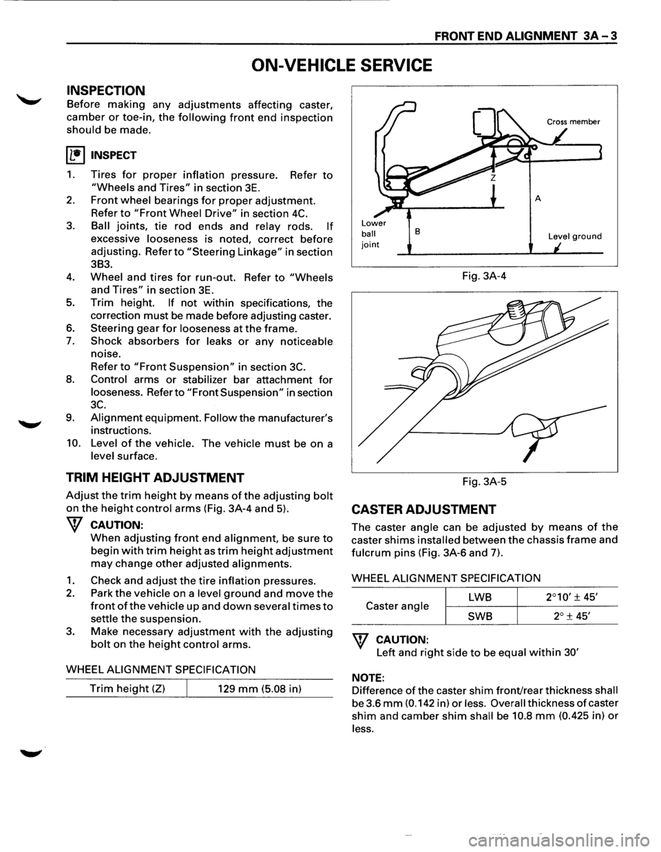 ISUZU TROOPER 1995 Workshop Manual FRONT END ALIGNMENT 3A-3
ON-VEHICLE SERVICE
INSPECTION
Before making any adjustments affecting caster,
camber or toe-in, the following front end inspection
should be made.
I L•IINSPECT
1. Tir ISUZU TROOPER 1995 Workshop Manual FRONT END ALIGNMENT 3A-3
ON-VEHICLE SERVICE
INSPECTION
Before making any adjustments affecting caster,
camber or toe-in, the following front end inspection
should be made.
I L•IINSPECT
1. Tir