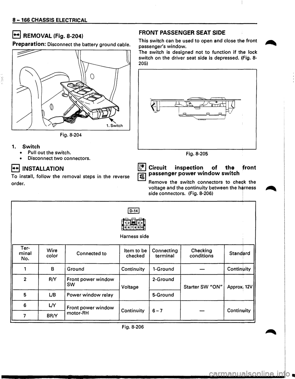 ISUZU TROOPER 1995 Workshop Manual 8-166 CHASSIS ELECTRICAL
1+•1 REMOVAL (Fig. 8-204) FRONT PASSENGER SEAT SIDE
Preparation: Disconnect the battery ground cable. This
switch can be used to open and close the front ~
passe ISUZU TROOPER 1995 Workshop Manual 8-166 CHASSIS ELECTRICAL
1+•1 REMOVAL (Fig. 8-204) FRONT PASSENGER SEAT SIDE
Preparation: Disconnect the battery ground cable. This
switch can be used to open and close the front ~
passe