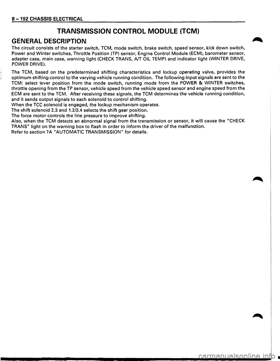 ISUZU TROOPER 1995  Workshop Manual 8-192 CHASSIS ELECTRICAL 
TRANSMISSION  CONTROL MODULE (TCM) 
GENERAL DESCRIPTION 
The circuit  consists of the starter  switch, TCM, mode switch,  brake switch,  speed sensor,  kick down switch, 
Pow