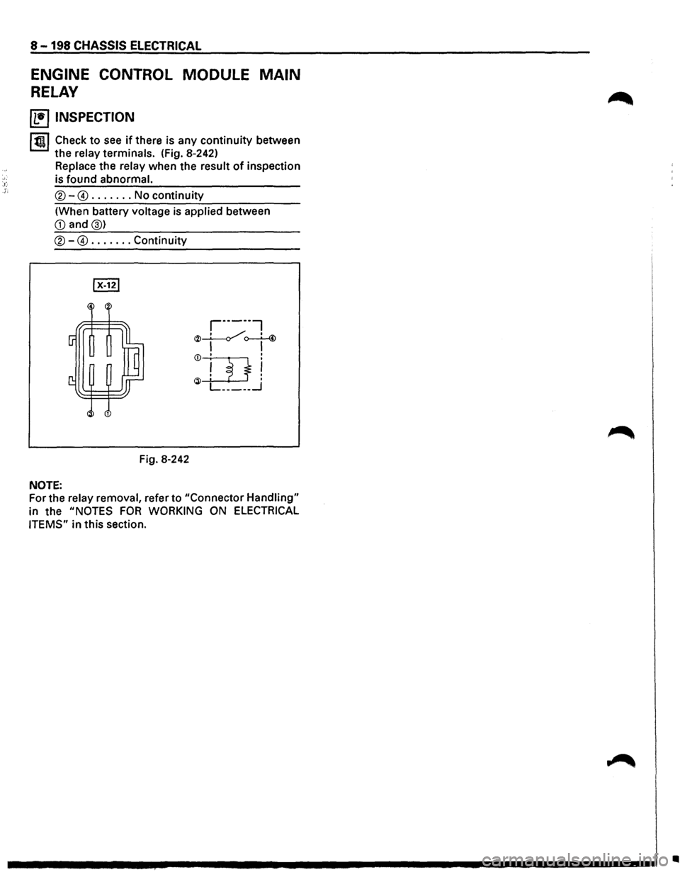 ISUZU TROOPER 1995  Workshop Manual 8-198 CHASSIS ELECTRICAL 
ENGINE CONTROL MODULE MAIN 
RELAY 
~ INSPECTION 
1~1 Check to see if there is any continuity between 
the relay terminals. (fig. 8-242) 
Replace  the relay  when 
the result 