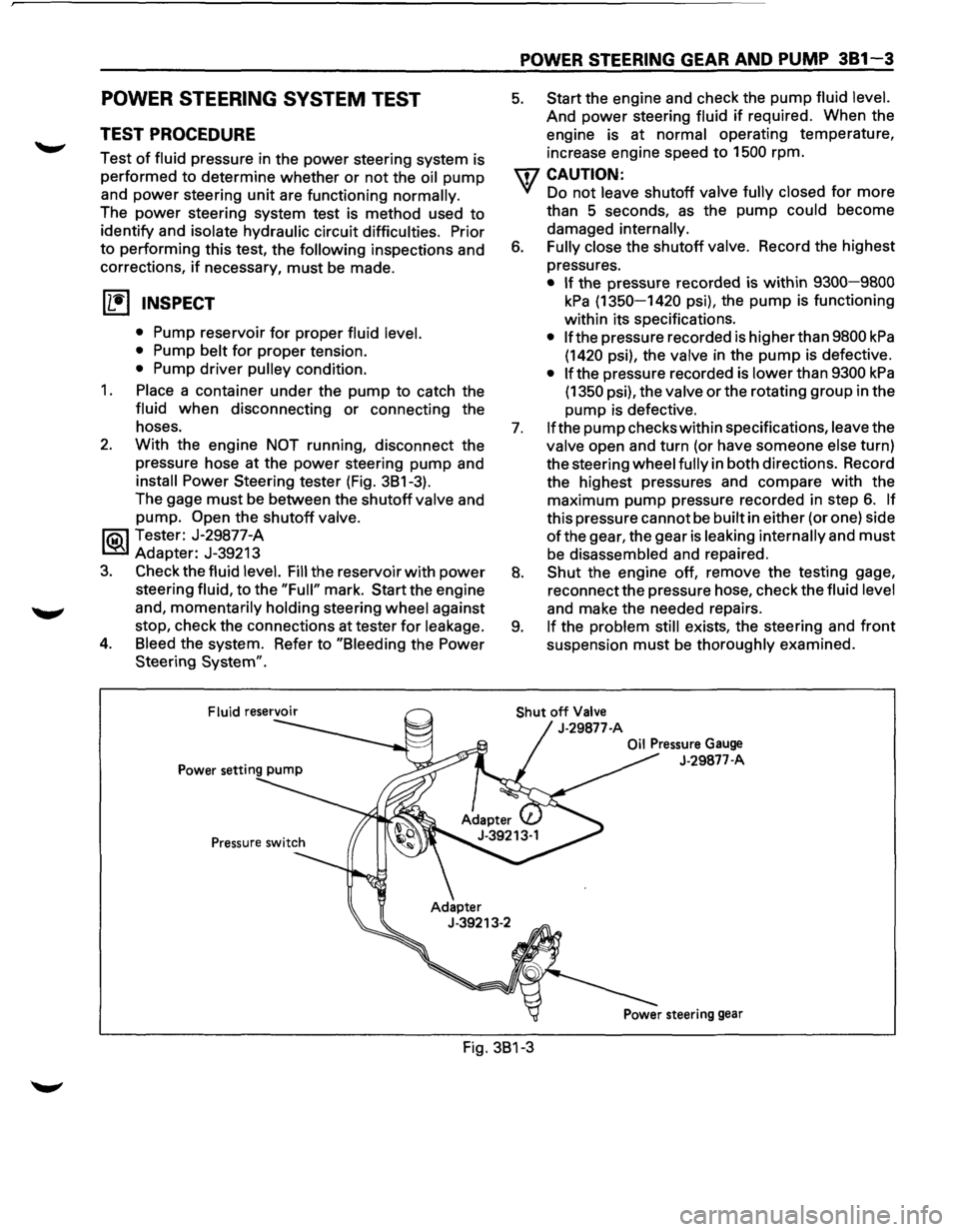 ISUZU TROOPER 1995 Workshop Manual POWER STEERING SYSTEM TEST
TEST PROCEDURE
Test of fluid pressure in the power steering system is
performed to determine whether
or not the oil pump
and
power steering unit are functioning n ISUZU TROOPER 1995 Workshop Manual POWER STEERING SYSTEM TEST
TEST PROCEDURE
Test of fluid pressure in the power steering system is
performed to determine whether
or not the oil pump
and
power steering unit are functioning n