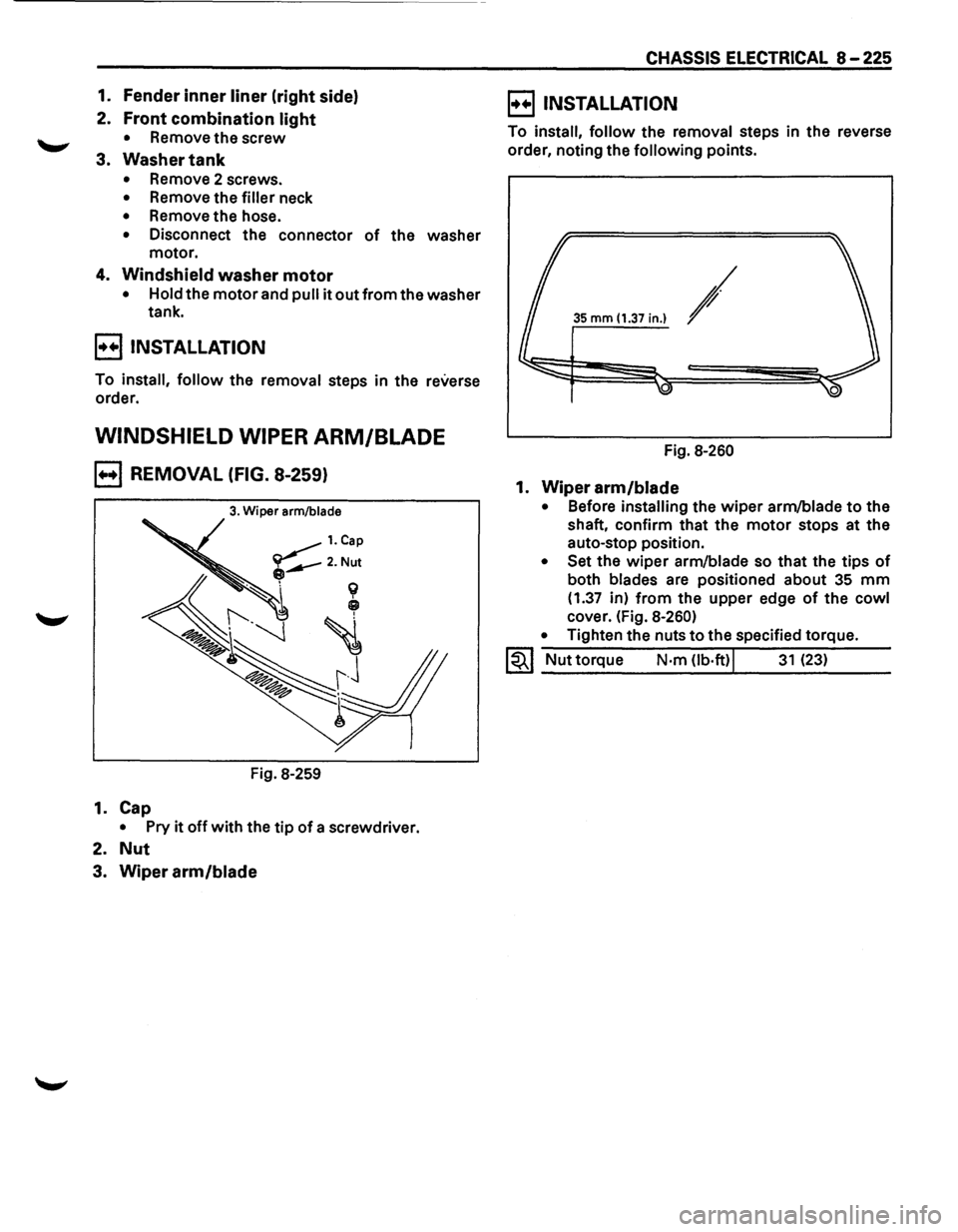 ISUZU TROOPER 1995  Workshop Manual 1. Fender inner liner (right side) 
2. Front  combination light 
• Remove  the screw 
3. Washer tank 
• Remove  2 screws. 
• Remove  the filler neck 
• Remove the hose. 
• Disconnect  the co