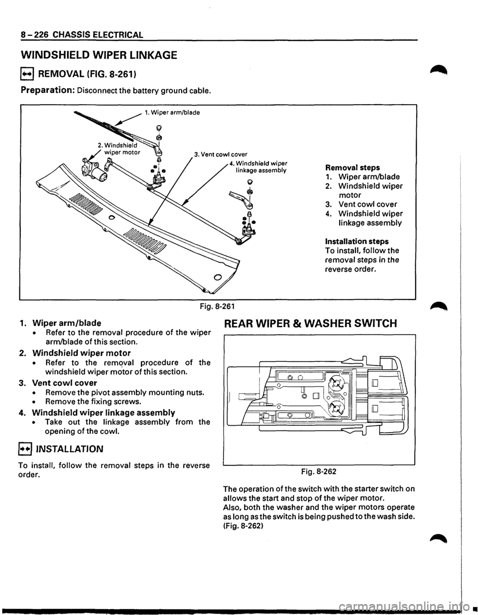 ISUZU TROOPER 1995  Workshop Manual 8-226 CHASSIS ELECTRICAL 
WINDSHIELD  WIPER LINKAGE 
B REMOVAL (FIG. 8-261) 
Preparation: Disconnect  the battery  ground  cable. 
~ 1. Wiper arm/blade 
f( 
~ 
3. Vent cowl cover 
4. Windshield wiper 