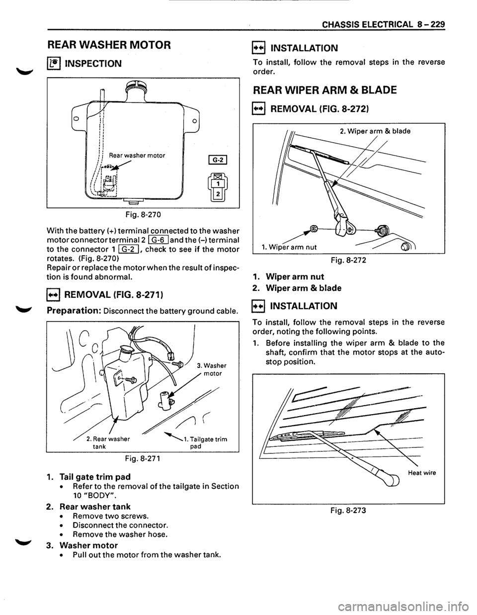 ISUZU TROOPER 1995 Workshop Manual REAR WASHER MOTOR
~ INSPECTION
Fig. 8-270
With the battery(+) terminal connected to the washer
motorconnectortermina12l G-6 land the(-) terminal
to the connector 1 I G-2 I, check to see if the ISUZU TROOPER 1995 Workshop Manual REAR WASHER MOTOR
~ INSPECTION
Fig. 8-270
With the battery(+) terminal connected to the washer
motorconnectortermina12l G-6 land the(-) terminal
to the connector 1 I G-2 I, check to see if the