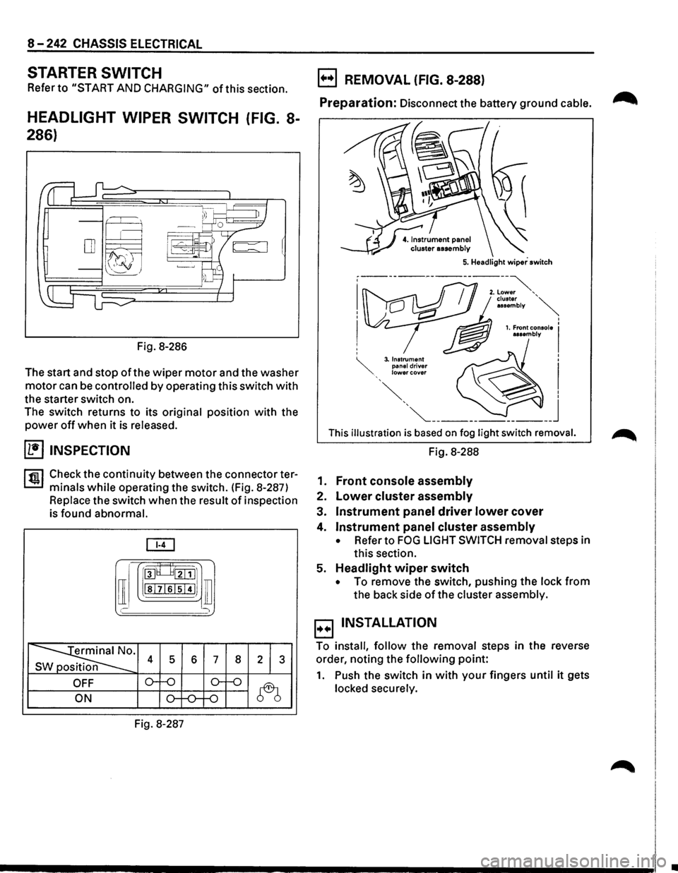 ISUZU TROOPER 1995  Workshop Manual 8-242 CHASSIS ELECTRICAL 
STARTER SWITCH 
Refer to "START AND CHARGING" of this section. 
HEADLIGHT  WIPER SWITCH  (FIG. 8-
286) 
Fig.  8-286 
The  start  and stop 
of the wiper motor and the washer 
