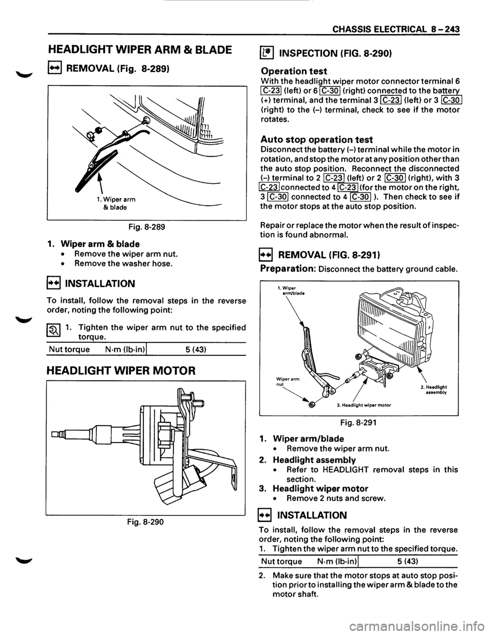 ISUZU TROOPER 1995  Workshop Manual HEADLIGHT WIPER ARM & BLADE 
B REMOVAL (Fig. 8-289) 
1. Wiper arm 
& 
blade 
Fig.  8-289 
1. Wiper arm & blade 
• Remove  the wiper arm nut. 
• Remove  the washer  hose. 
B INSTALLATION 
To instal