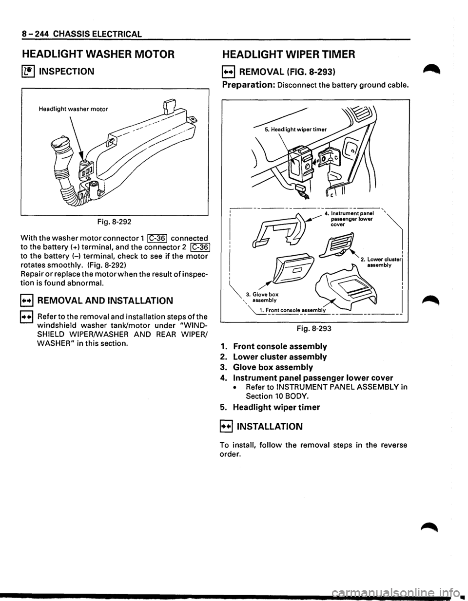 ISUZU TROOPER 1995  Workshop Manual 8-244 CHASSIS ELECTRICAL 
HEADLIGHT WASHER MOTOR 
(b!] INSPECTION 
Fig. 8-292 
With  the washer 
motor connector  1 I C-361 connected 
to the battery(+)  terminal, and the connector  2 IC-361 
to the 