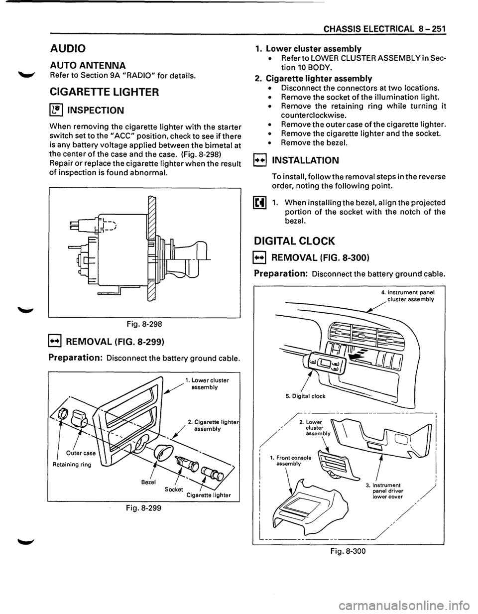 ISUZU TROOPER 1995  Workshop Manual AUDIO 
AUTO ANTENNA 
Refer to Section 9A "RADIO" for details. 
CIGARETTE LIGHTER 
~ INSPECTION 
When removing  the cigarette lighter with the  starter 
switch  set 
to the "ACC" position,  check to se