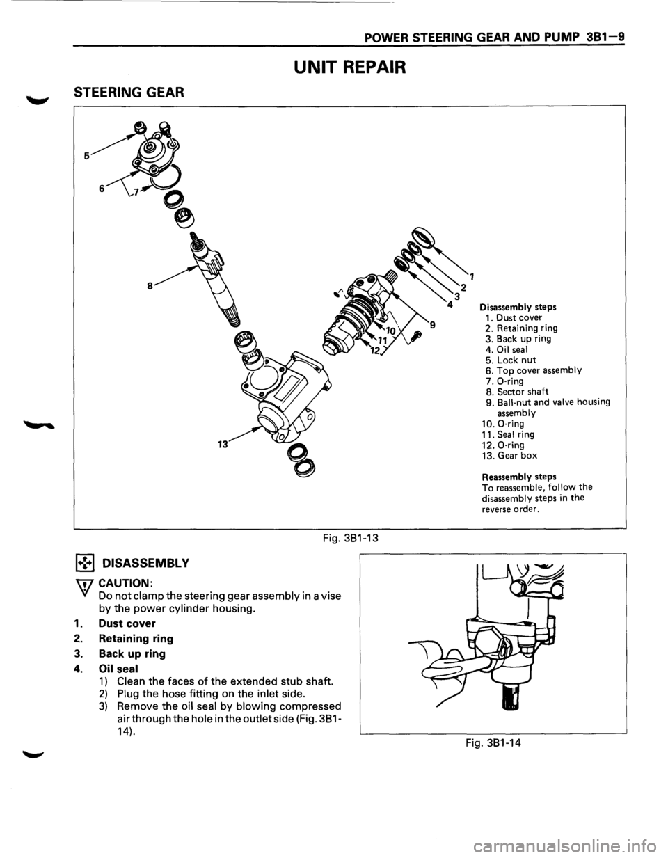 ISUZU TROOPER 1995  Workshop Manual POWER STEERING GEAR AND PUMP 381-9 
STEERING GEAR 
1.,!,.1 DISASSEMBL V 
W CAUTION: 
UNIT REPAIR 
Fig. 381-13 
Yf Do not clamp the steering  gear assembly in a vise 
by the power cylinder housing. 
1.
