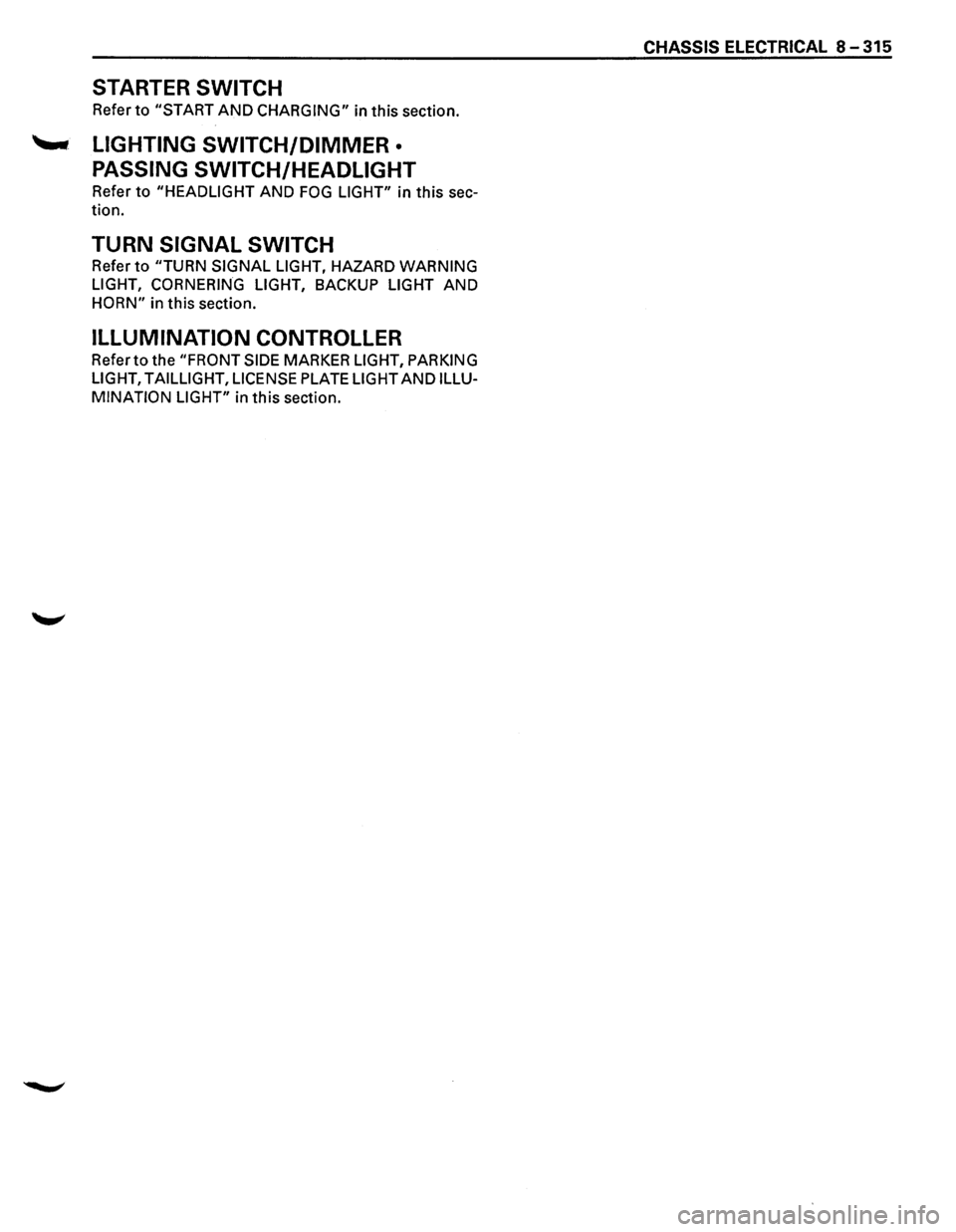 ISUZU TROOPER 1995  Workshop Manual STARTER SWITCH 
Refer to "START AND CHARGING" in this  section. 
--LIGHTING  SWITCH/DIMMER  • 
PASSING  SWITCH/HEADLIGHT 
Refer to "HEADLIGHT AND FOG LIGHT" in this  sec-
tion. 
TURN SIGNAL  SWITCH